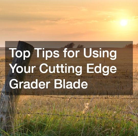 Top Tips for Using Your Cutting Edge Grader Blade