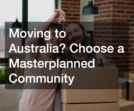 Moving to Australia? Choose a Masterplanned Community