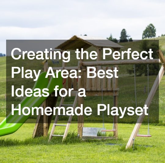 Creating the Perfect Play Area: Best Ideas for a Homemade Playset
