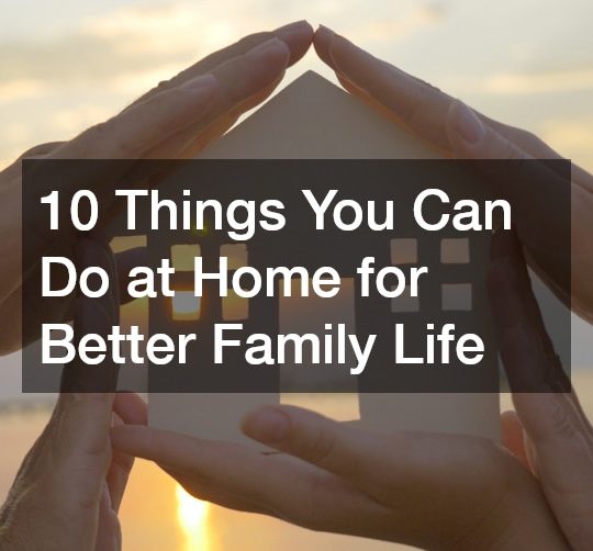 10 Things You Can Do at Home for Better Family Life