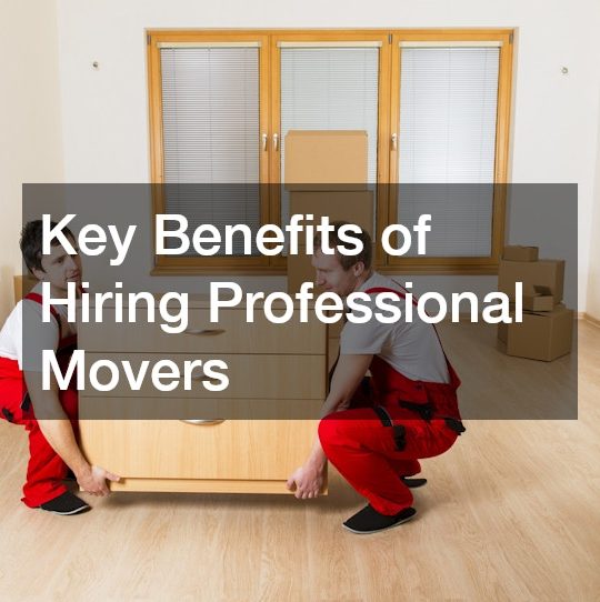 Key Benefits of Hiring Professional Movers