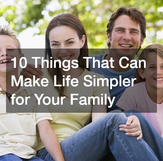 10 Things That Can Make Life Simpler for Your Family